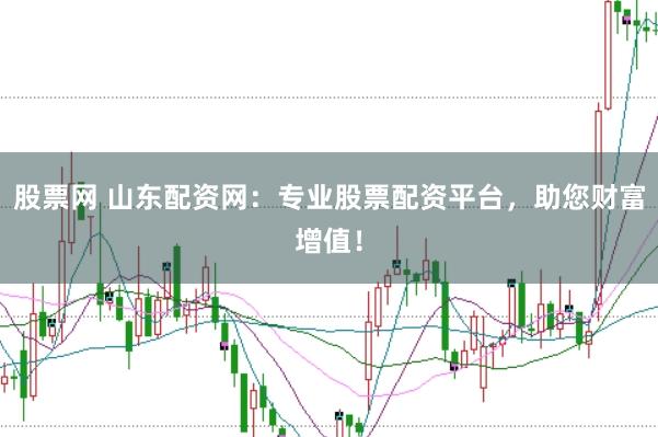 股票网 山东配资网：专业股票配资平台，助您财富增值！