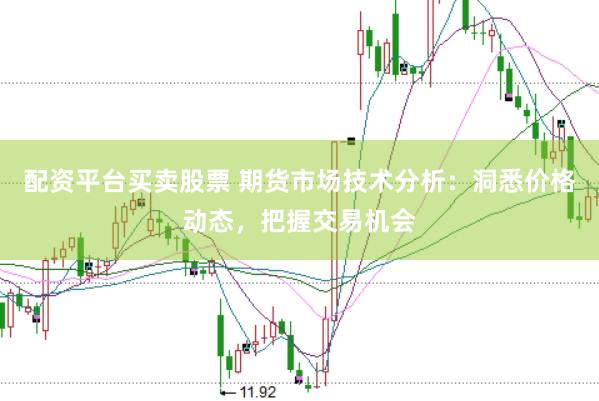 配资平台买卖股票 期货市场技术分析：洞悉价格动态，把握交易机会