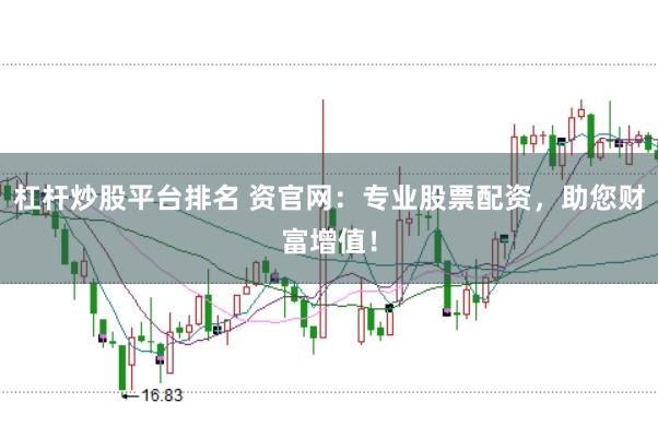 杠杆炒股平台排名 资官网：专业股票配资，助您财富增值！