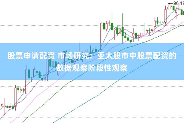 股票申请配资 市场研究:亚太股市中股票配资的数据观察阶段性观察