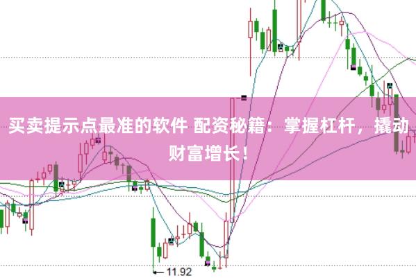 买卖提示点最准的软件 配资秘籍：掌握杠杆，撬动财富增长！
