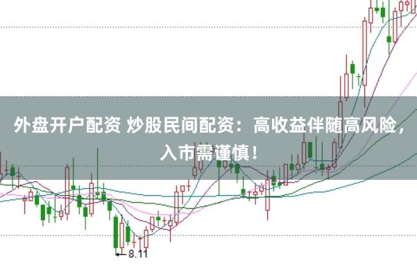 外盘开户配资 炒股民间配资:高收益伴随高风险,入市需谨慎!