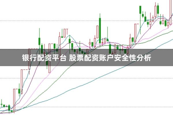 银行配资平台 股票配资账户安全性分析