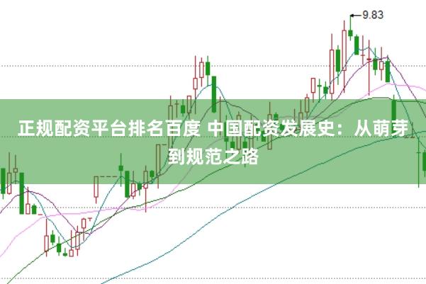 正规配资平台排名百度 中国配资发展史：从萌芽到规范之路