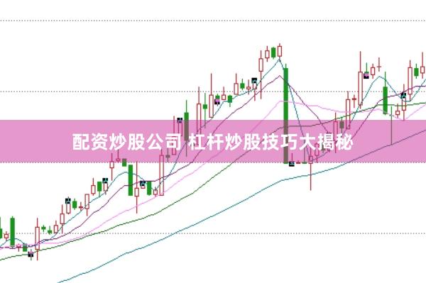 配资炒股公司 杠杆炒股技巧大揭秘